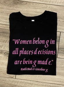 "Women belong in all places where decisions are being made."  Long Sleeve Tee